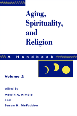 Aging, Spirituality, and Religion, a Handbook: Volume 2 - Kimble, Melvin a (Editor), and McFadden, Susan H (Editor)