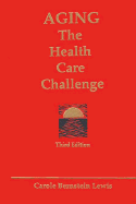 Aging, the Health Care Challenge: An Interdisciplinary Approach to Assessment and Rehabilitative Management of the Elderly - Lewis, Carole Bernstein, PhD, PT, Msg, Mpa (Editor)