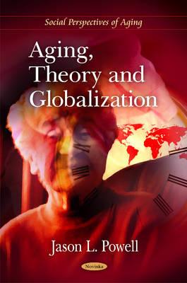 Aging, Theory & Globalization - Powell, Jason L