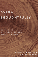 Aging Thoughtfully: Conversations about Retirement, Romance, Wrinkles, and Regret