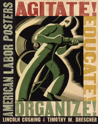 Agitate! Educate! Organize!: American Labor Posters - Cushing, Lincoln, and Drescher, Timothy W