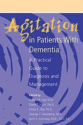 Agitation in Patients With Dementia: A Practical Guide to Diagnosis and Management - Hay, Donald P, Dr., M.D. (Editor), and Klein, David T, Dr., PsyD (Editor), and Hay, Linda K (Editor)