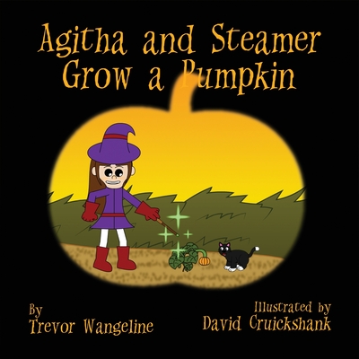 Agitha and Steamer Grow a Pumpkin - Wangeline, Trevor, and McKenna, Marla (Editor)