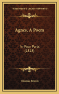 Agnes, a Poem: In Four Parts (1818)