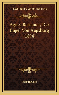 Agnes Bernauer, Der Engel Von Augsburg (1894) - Greif, Martin