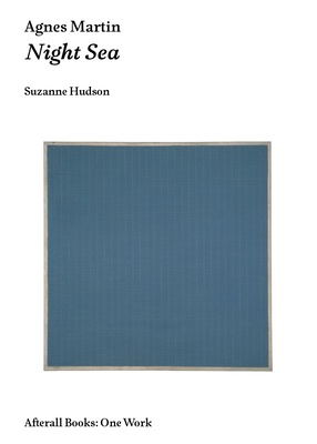 Agnes Martin: Night Sea - Hudson, Suzanne P