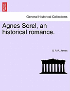 Agnes Sorel, an Historical Romance.