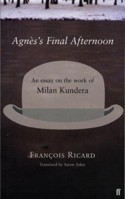 Agnes's Final Afternoon: An Essay on Milan Kundera's Oeuvre - Ricard, Francois