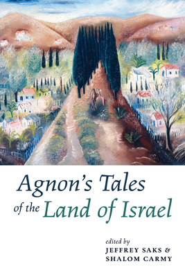 Agnon's Tales of the Land of Israel - Saks, Jeffrey (Editor), and Carmy, Shalom (Editor), and Fine, Steven (Foreword by)