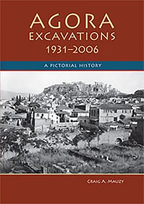 Agora Excavations, 1931-2006: A Pictorial History - Mauzy, Craig A