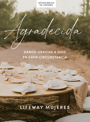 Agradecida - Estudio B?blico: Dando Gracias a Dios En Cada Circunstancia - Lifeway Mujeres