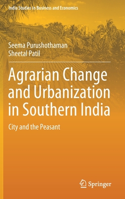 Agrarian Change and Urbanization in Southern India: City and the Peasant - Purushothaman, Seema, and Patil, Sheetal
