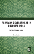 Agrarian Development in Colonial India: The British and Bihar