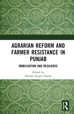 Agrarian Reform and Farmer Resistance in Punjab: Mobilization and Resilience - Thandi, Shinder Singh (Editor)