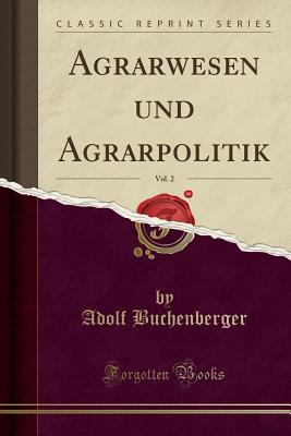 Agrarwesen Und Agrarpolitik, Vol. 2 (Classic Reprint) - Buchenberger, Adolf