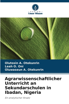 Agrarwissenschaftlicher Unterricht an Sekundarschulen in Ibadan, Nigeria - Otekunrin, Olutosin A, and Oni, Leah O, and Otekunrin, Oluwaseun A