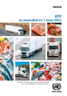 Agreement on the International Carriage of Perishable Foodstuffs and on the Special Equipment to Be Used for Such Carriage: (Atp) as Amended 1 June 2022
