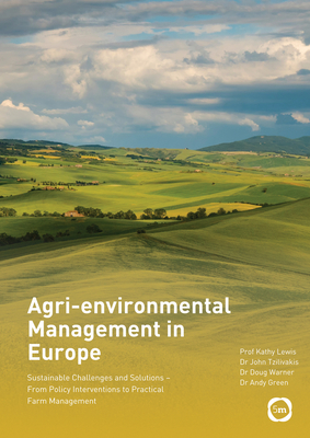 Agri-environmental Management in Europe: Sustainable Challenges and Solutions - From Policy Interventions to Practical Farm Management - Lewis, Kathy, and Tzilivakis, John, and Warner, Douglas