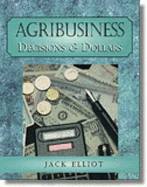 Agribusiness: Decisions and Dollars - Elliot, Jack