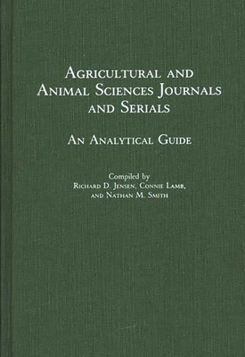 Agricultural and Animal Sciences Journals and Serials: An Analytical Guide - Jensen, Richard, and Lamb, Connie, and Smith, Nathan