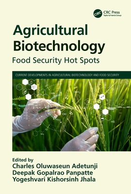 Agricultural Biotechnology: Food Security Hot Spots - Adetunji, Charles Oluwaseun (Editor), and Panpatte, Deepak Gopalrao (Editor), and Jhala, Yogeshvari Kishorsinh (Editor)