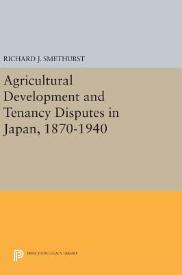 Agricultural Development and Tenancy Disputes in Japan, 1870-1940 - Smethurst, Richard J.