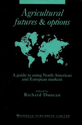 Agricultural Futures and Options: A Guide to Using North American and European Markets - Duncan, Richard (Editor)
