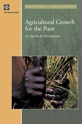 Agricultural Growth for the Poor: An Agenda for Development - World Bank Group, and World Bank, Bank