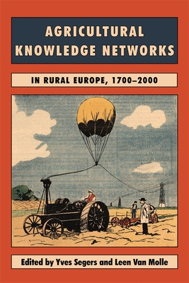 Agricultural Knowledge Networks in Rural Europe, 1700-2000 - Segers, Yves, Professor (Contributions by), and Van Molle, Leen (Contributions by), and Myrdal, Janken, Professor...