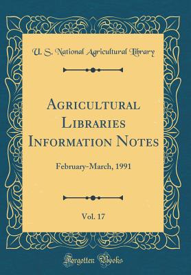 Agricultural Libraries Information Notes, Vol. 17: February-March, 1991 (Classic Reprint) - Library, U S National Agricultural