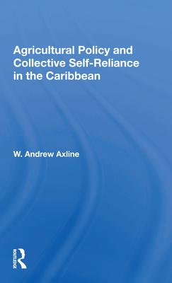 Agricultural Policy and Collective Self-Reliance in the Caribbean - Axline, W Andrew