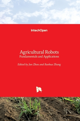 Agricultural Robots: Fundamentals and Applications - Zhou, Jun (Editor), and Zhang, Baohua (Editor)