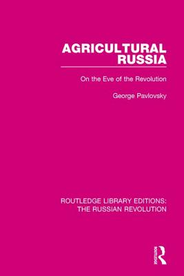 Agricultural Russia: On the Eve of the Revolution - Pavlovsky, George