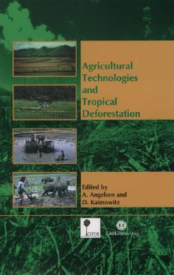 Agricultural Technologies and Tropical Deforestation - Angelsen, Arild, and Kaimowitz, David