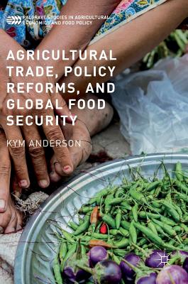 Agricultural Trade, Policy Reforms, and Global Food Security - Anderson, Kym