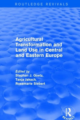 Agricultural Transformation and Land Use in Central and Eastern Europe - Goetz, Stephan J, and Jaksch, Tanja