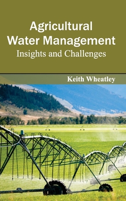 Agricultural Water Management: Insights and Challenges - Wheatley, Keith (Editor)