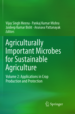 Agriculturally Important Microbes for Sustainable Agriculture: Volume 2: Applications in Crop Production and Protection - Meena, Vijay Singh (Editor), and Mishra, Pankaj Kumar (Editor), and Bisht, Jaideep Kumar (Editor)