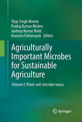 Agriculturally Important Microbes for Sustainable Agriculture: Volume I: Plant-soil-microbe nexus - Meena, Vijay Singh (Editor), and Mishra, Pankaj Kumar (Editor), and Bisht, Jaideep Kumar (Editor)