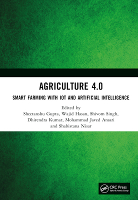 Agriculture 4.0: Smart Farming with IoT and Artificial Intelligence - Gupta, Sheetanshu (Editor), and Hasan, Wajid (Editor), and Singh, Shivom (Editor)