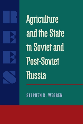 Agriculture and the State in Soviet and Post-Soviet Russia - Wegren, Stephen