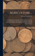 Agriculture ...: Animal Husbandry, Including the Breeds of Live Stock, the General Principles of Breeding, Feeding Animals; Including Discussion of Ensilage Dairy Management On the Farm and Poultry Farming