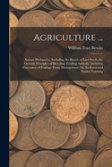 Agriculture ...: Animal Husbandry, Including the Breeds of Live Stock, the General Principles of Breeding, Feeding Animals; Including Discussion of Ensilage Dairy Management On the Farm and Poultry Farming