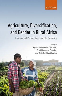 Agriculture, Diversification, and Gender in Rural Africa: Longitudinal Perspectives from Six Countries - Andersson Djurfeldt, Agnes (Editor), and Mawunyo Dzanku, Fred (Editor), and Isinika, Aida C. (Editor)