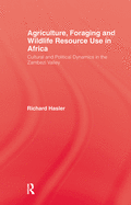 Agriculture, Foraging and Wildlife Resource Use in Africa: Cultural and Political Dynamics in the Zambezi Valley