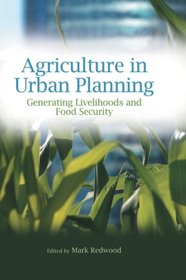 Agriculture in Urban Planning: Generating Livelihoods and Food Security - Redwood, Mark (Editor)