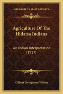 Agriculture Of The Hidatsa Indians: An Indian Interpretation (1917)