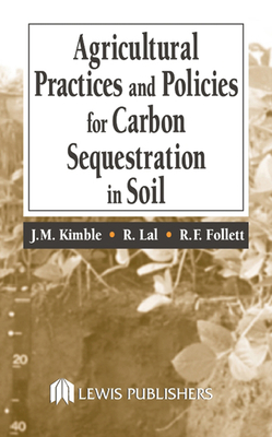 Agriculture Practices and Policies for Carbon Sequestration in Soil - Kimble, J M (Editor), and Lal, R (Editor), and Follett, R F (Editor)