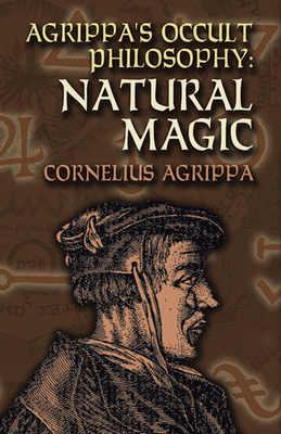 Agrippa's Occult Philosophy: Natural Magic - Agrippa, Cornelius