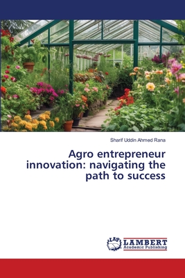 Agro entrepreneur innovation: navigating the path to success - Rana, Sharif Uddin Ahmed